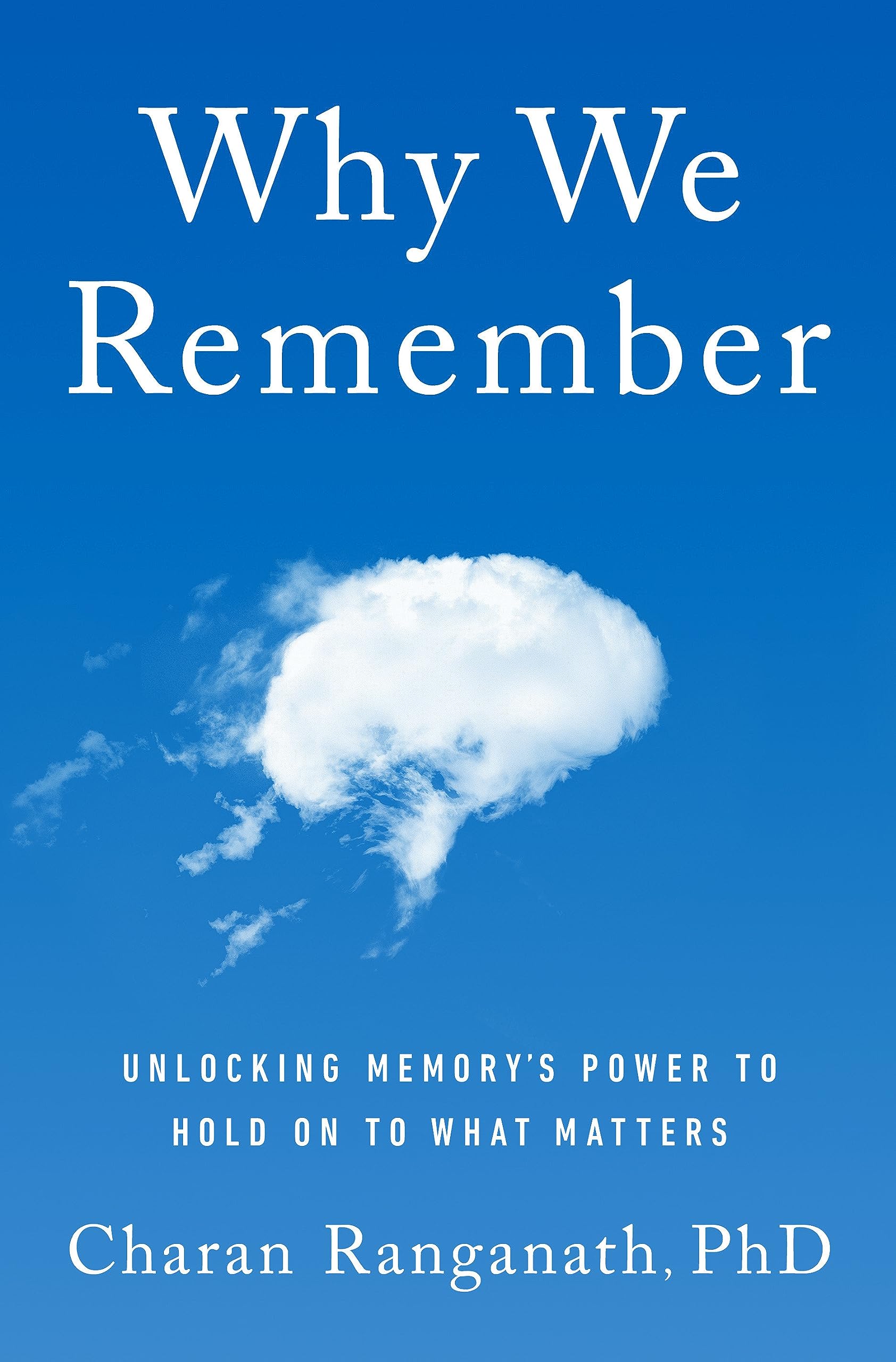 Download Why We Remember: Unlocking Memory's Power to Hold on to What Matters PDF by Charan Ranganath