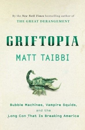 Download Griftopia: Bubble Machines, Vampire Squids, and the Long Con That Is Breaking America PDF by Matt Taibbi