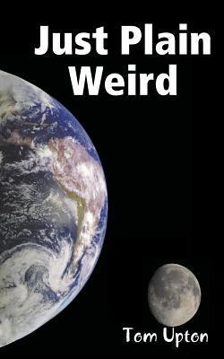 Download Just Plain Weird PDF by Tom Upton