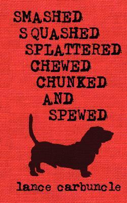 Download Smashed, Squashed, Splattered, Chewed, Chunked and Spewed PDF by Lance Carbuncle