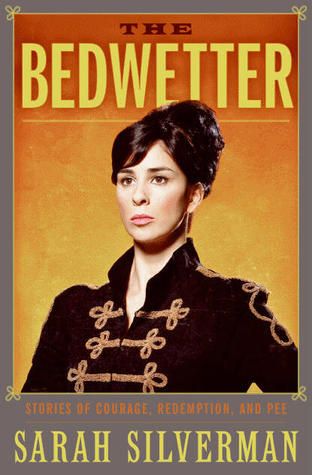 Download The Bedwetter: Stories of Courage, Redemption, and Pee PDF by Sarah Silverman