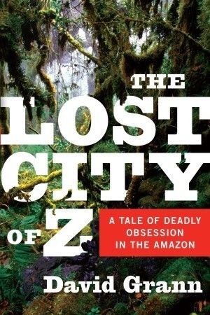 Download The Lost City of Z: A Tale of Deadly Obsession in the Amazon PDF by David Grann