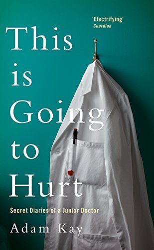 Download This is Going to Hurt: Secret Diaries of a Junior Doctor PDF by Adam Kay