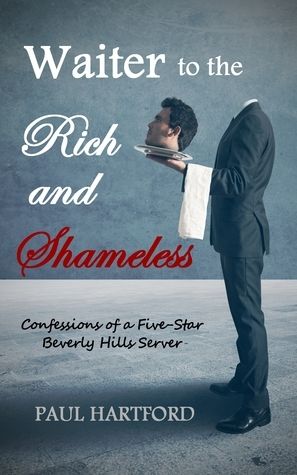 Download Waiter to the Rich and Shameless: Confessions of a Five-Star Beverly Hills Server PDF by Paul Hartford